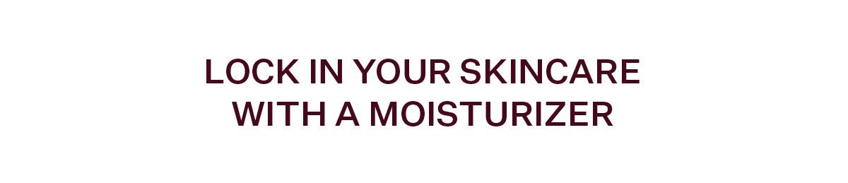 Lock in your skincare with a moisturizer