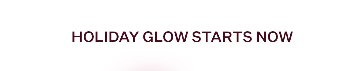 Holiday Glow Starts Now