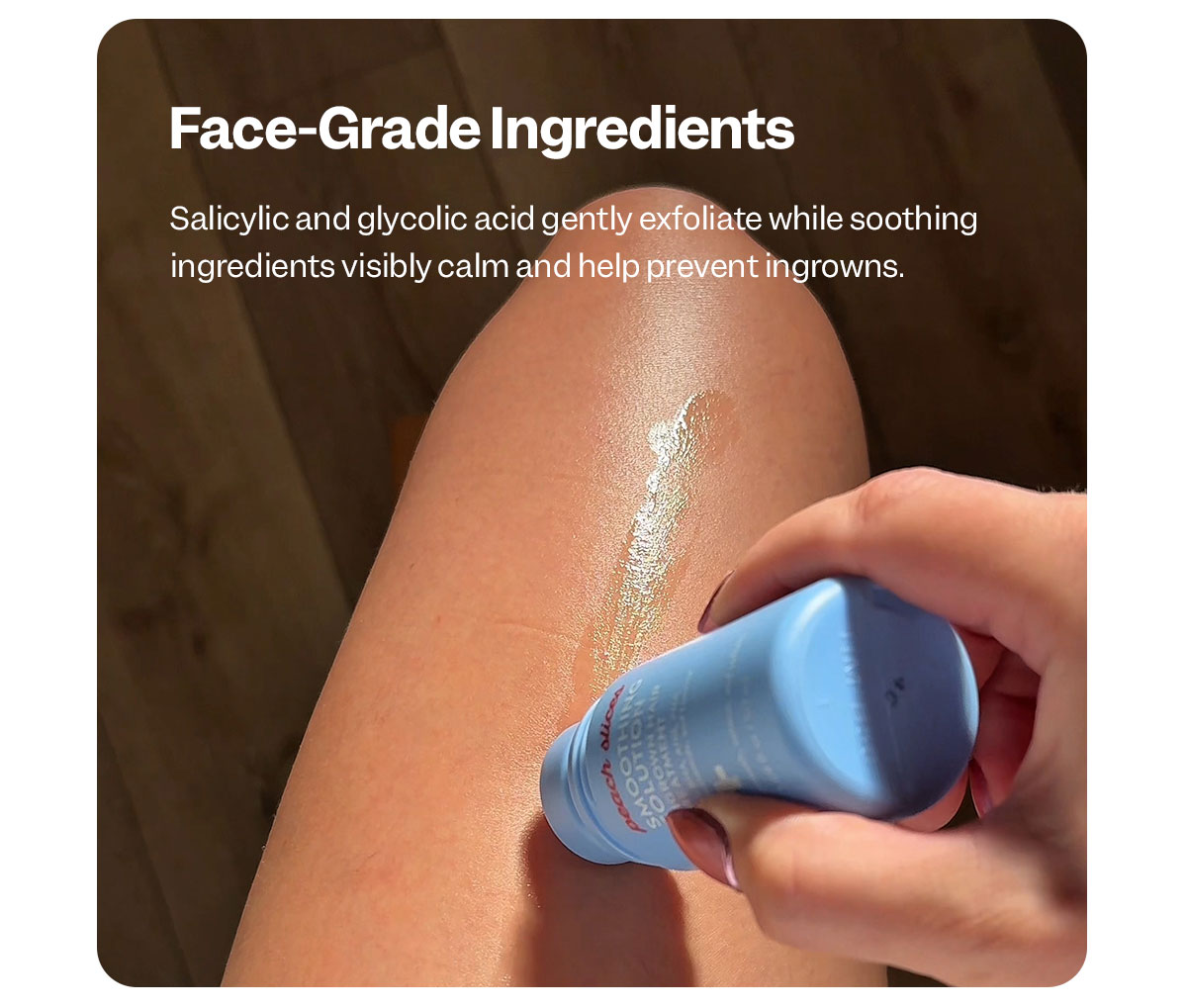 Salicylic and glycolic acid gently exfoliate while soothing ingredients visibly calm and help prevent ingrowns.