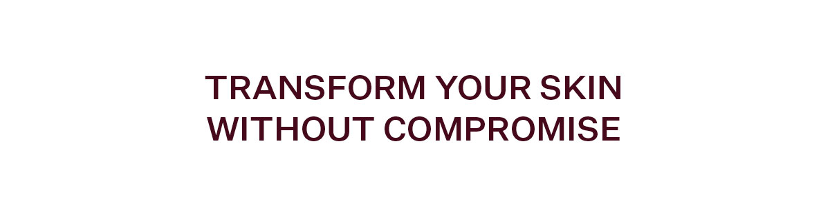 Transform Your Skin Without Compromise