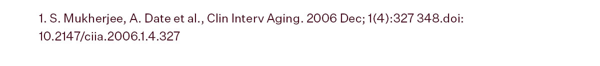 1. 5. S. Mukherjee, A. Date et al., Clin Interv Aging. 2006 Dec; 1(4):327 348.doi: 10.2147/ciia.2006.1.4.327