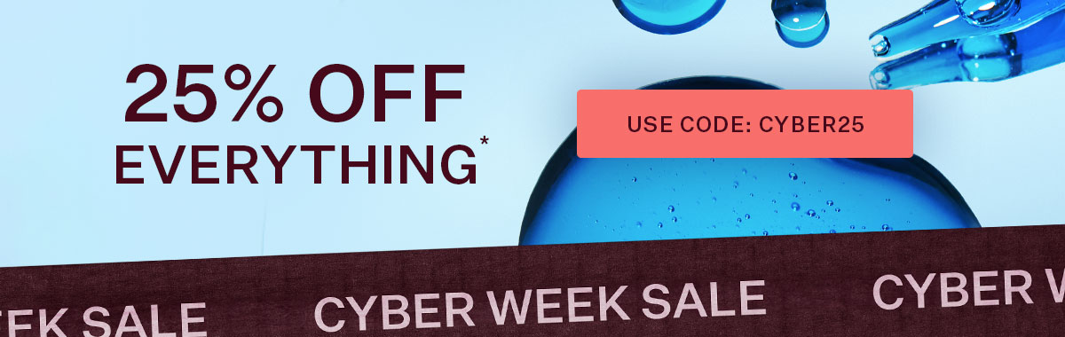 25% Off Everything*  Use code CYBER25