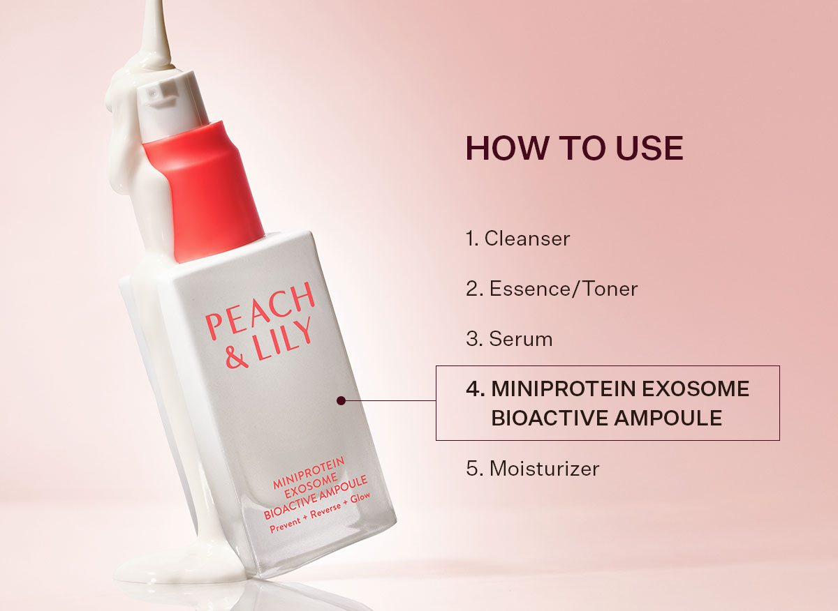 Apply MiniProtein Exosome Bioactive Ampoule before your moisturizer step.