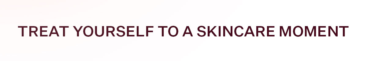 Treat Yourself to a Skincare Moment