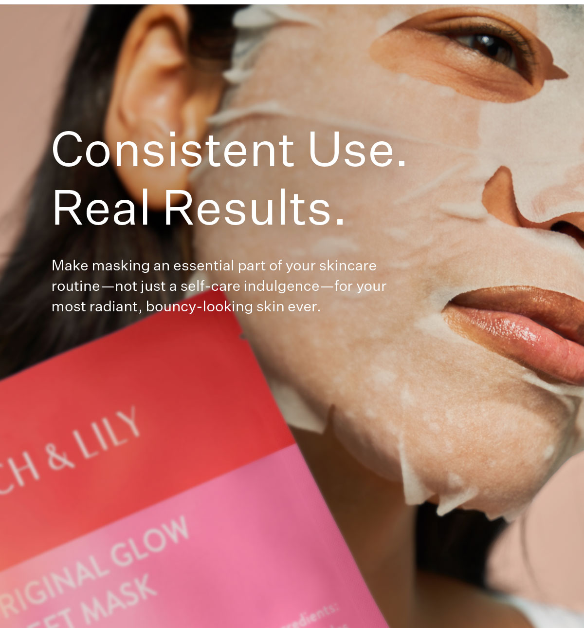 Consistent Use. Real Results.