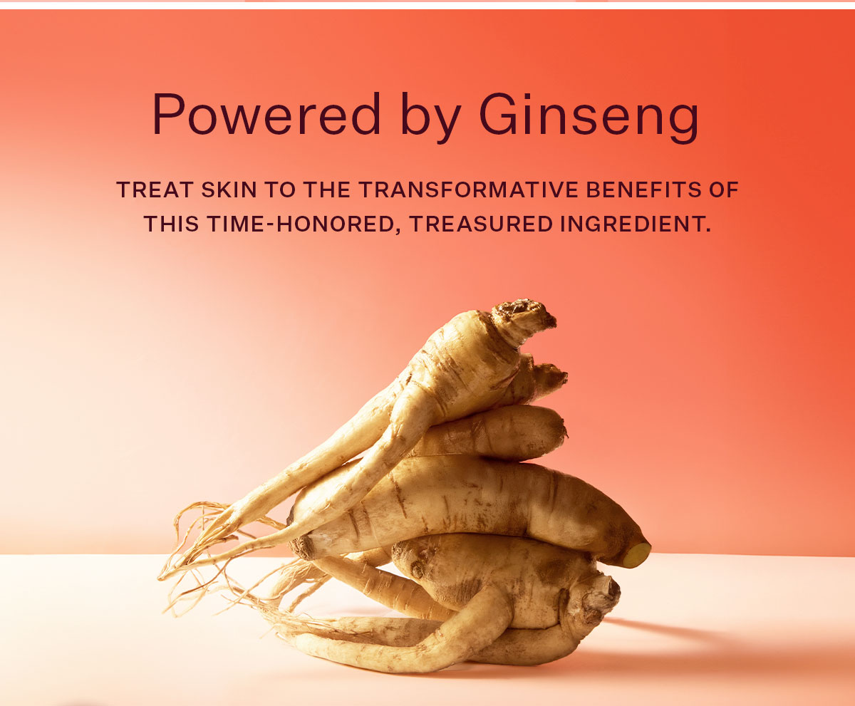 Experience results you'll love with these ginseng-infused formula