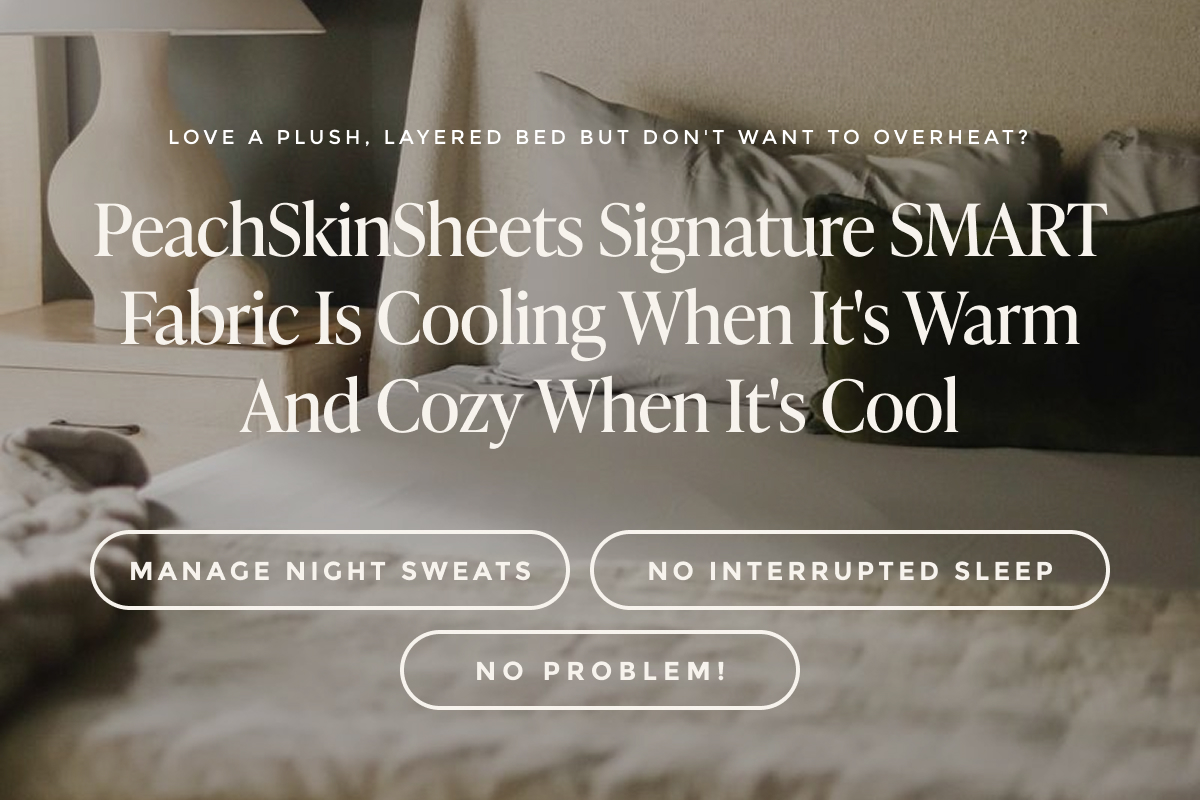 PeachSkinSheets signature SMART fabric is cooling when it's warm and cozy when it's cool