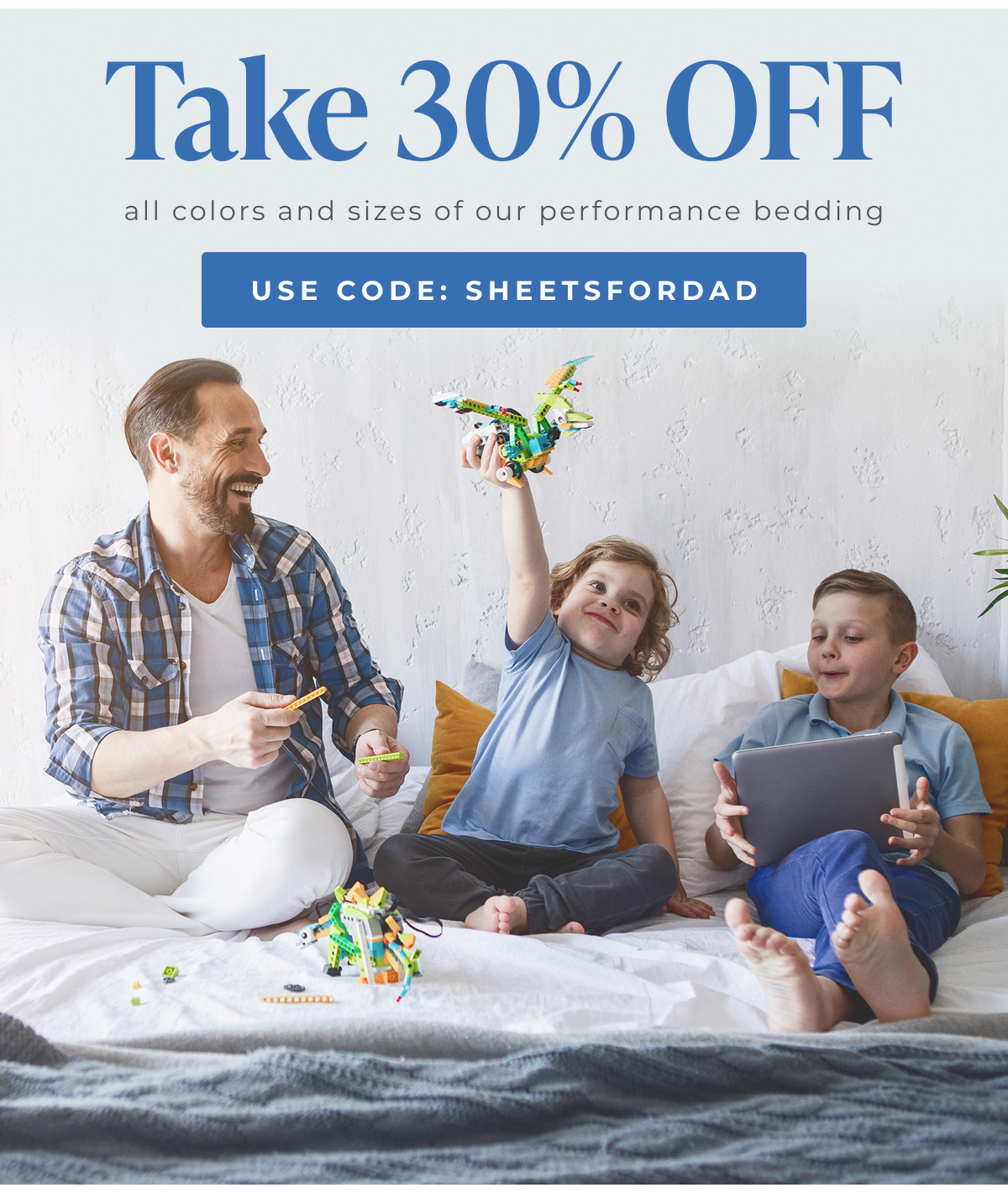 take 30% OFF all colors and sizes of our performance bedding Use Code: SHEETSFORDAD