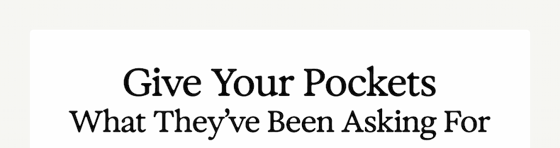 Give your pockets what they've been asking for.