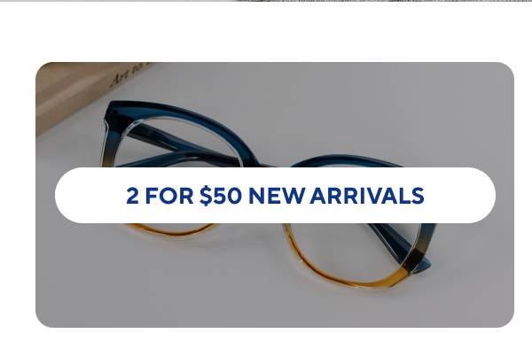 2 for $50 New Arrivals 