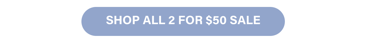 Shop All 2 for $50 Sale