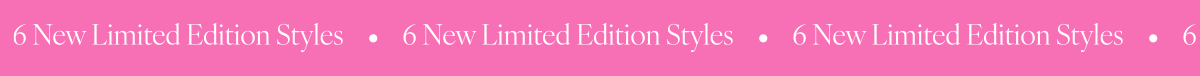 6 New Limited Edition Styles