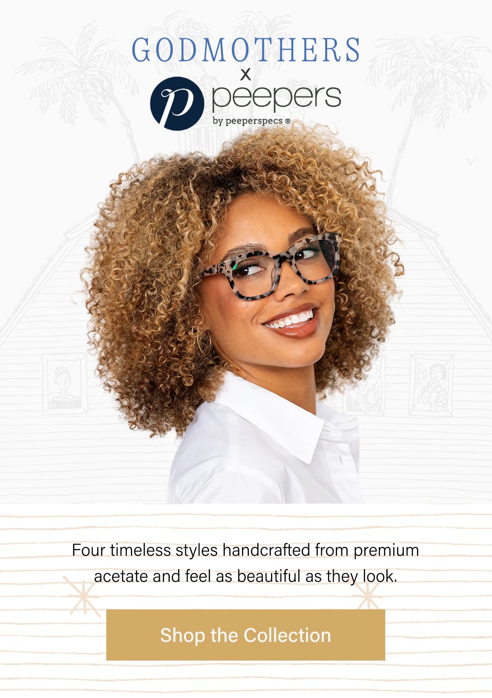 Trending Four timeless styles handcrafted from premium acetate and feel as beautiful as they look. Shop the Collection