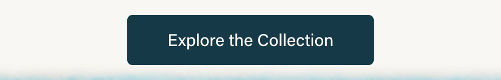EXPLORE THE COLLECTION