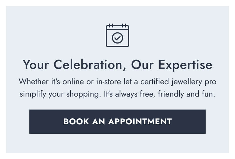 Your Celebration, Our Expertise. Whether it's online or in-store, let a certified jewellery pro simplify your shopping. It's always free, friendly and fun. Click here to Book An Appointment