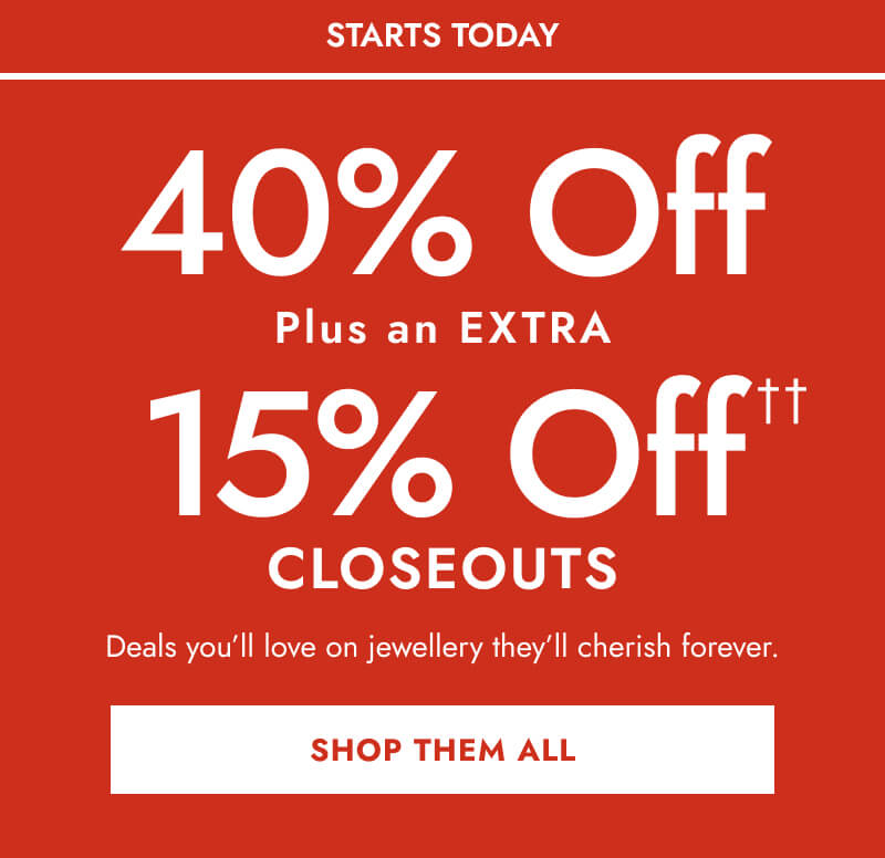 Starts Today. 40% Off, Plus an EXTRA 15% Off†† Closeouts. Deals you'll love on jewellery they'll cherish forever. Click here to Shop Them All