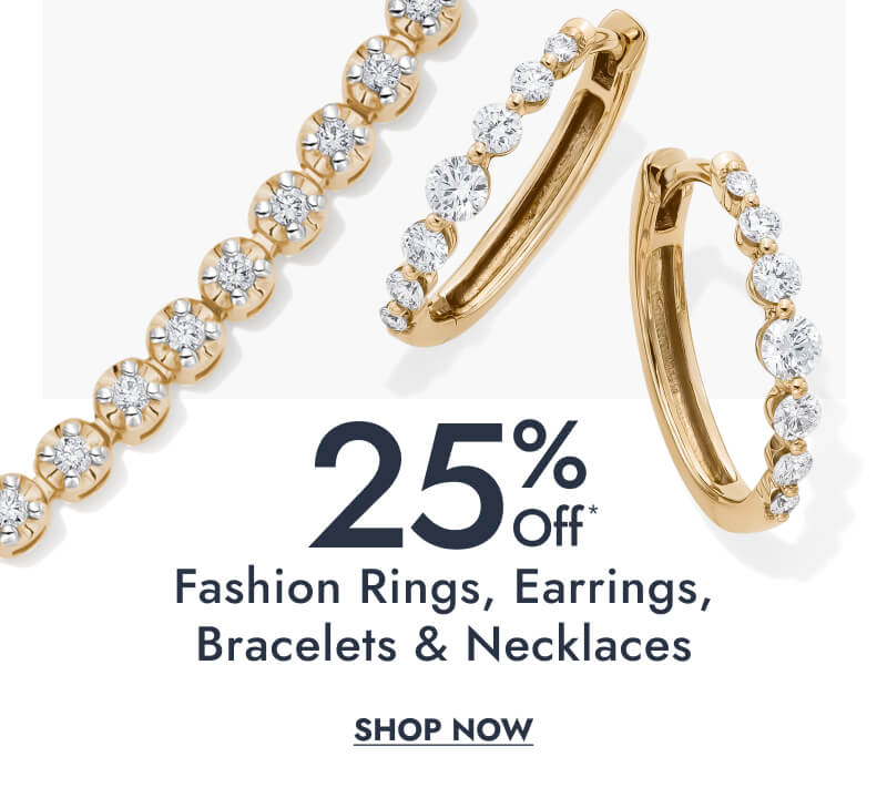 25% Off* Fashion Rings, Earrings, Bracelets & Necklaces. Click here to Shop Now
