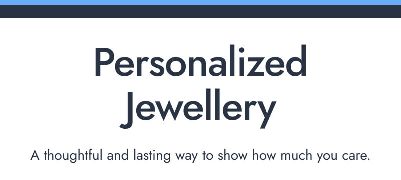 Personalized Jewellery. A thoughtful and lasting way to show how much you care.