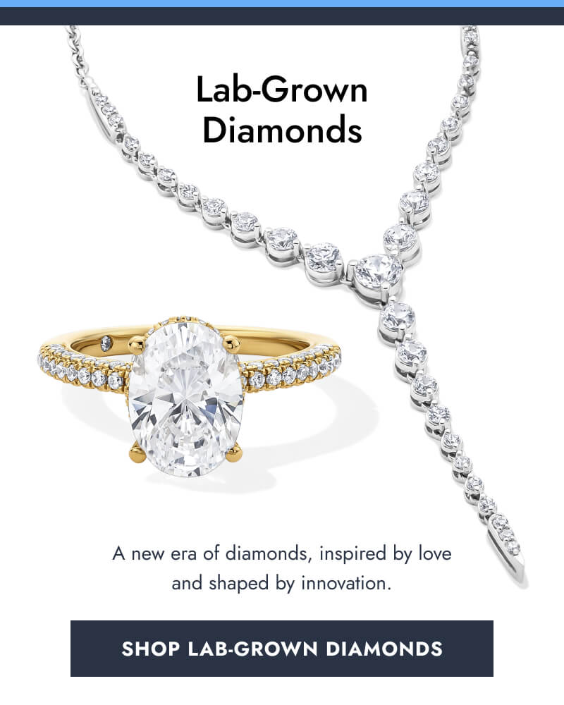 Lab Grown Diamonds. A new era of diamonds, inspired by love and shaped by innovation. Click here to Shop Lab Grown Diamonds