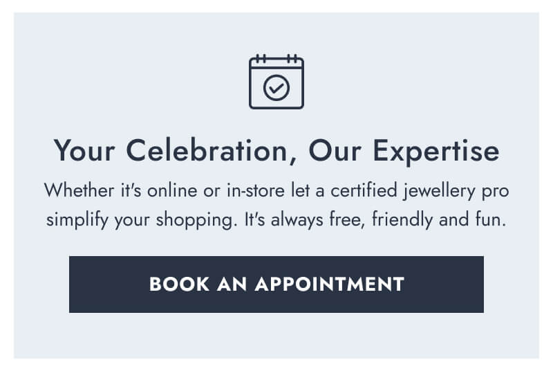 Your Celebration, Our Expertise. Whether it's online or in-store let a certified jewellery pro simplify your shopping. It's always free, friendly and fun. Click here to Book An Appointment
