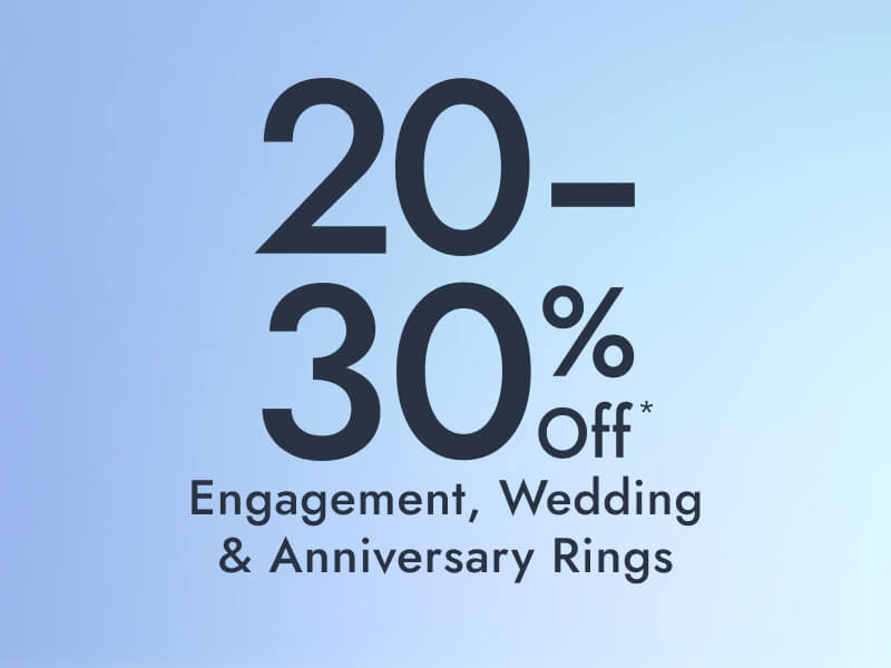 20 to 30% Off* Engagement, Wedding & Anniversary Rings