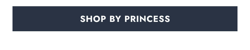 Click here to Shop By Princess