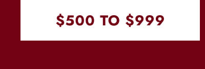 Click here to View $500 to $999