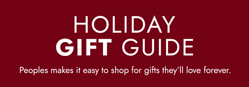 Holiday Gift Guide. Peoples makes it easy to shop for gifts they'll love forever.