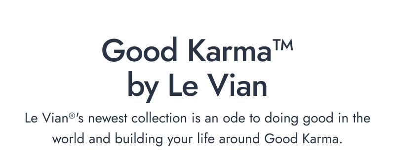 Good Karma By Le Vian. Le Vian's newest collection is an ode to doing good in the world and building your life around Good Karma.