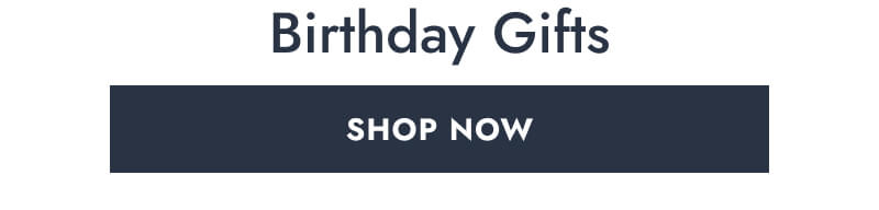 Birthday Gifts. Click here to Shop Now