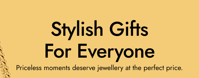 Stylish Gift For Everyone. Priceless moments deserve jewellery at the perfect price.