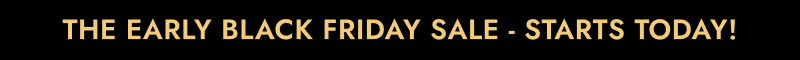 The Early Black Friday Sale Starts Today!