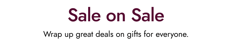 Sale on Sale. Wrap up great deals on gifts for everyone.