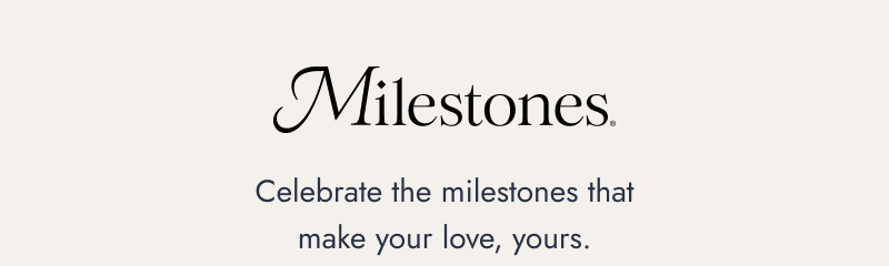 Milestones. Celebrate the milestones that make your love, yours.