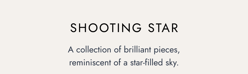 Shooting Star. A collection inspired by a star-filled sky.