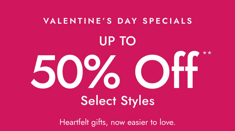 Promo text reading, Valentine’s Day Specials. Up to 50% off select styles. Heartfelt gifts, now easier to love.