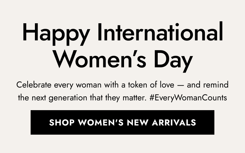 Happy international women’s day. Celebrate every woman with a token of love. Click to shop women’s new arrivals.