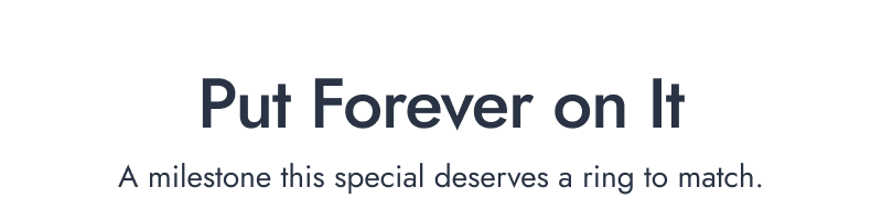 put forever on it. A milestone this special deserves a ring to match.