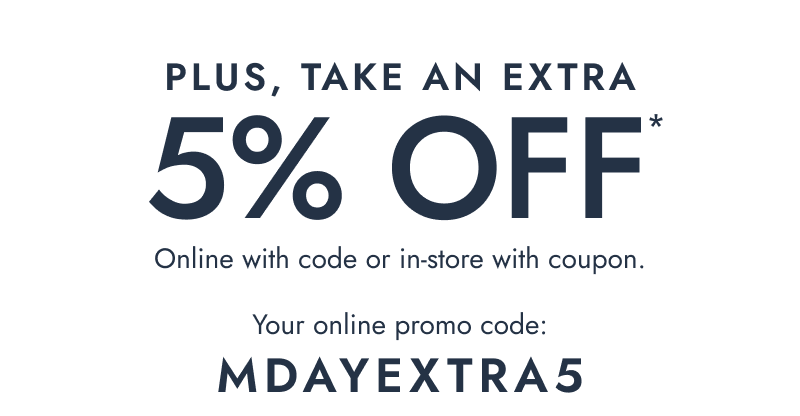 Plus Take an EXTRA 5% OFF Online with Code or In-Store with Coupon.