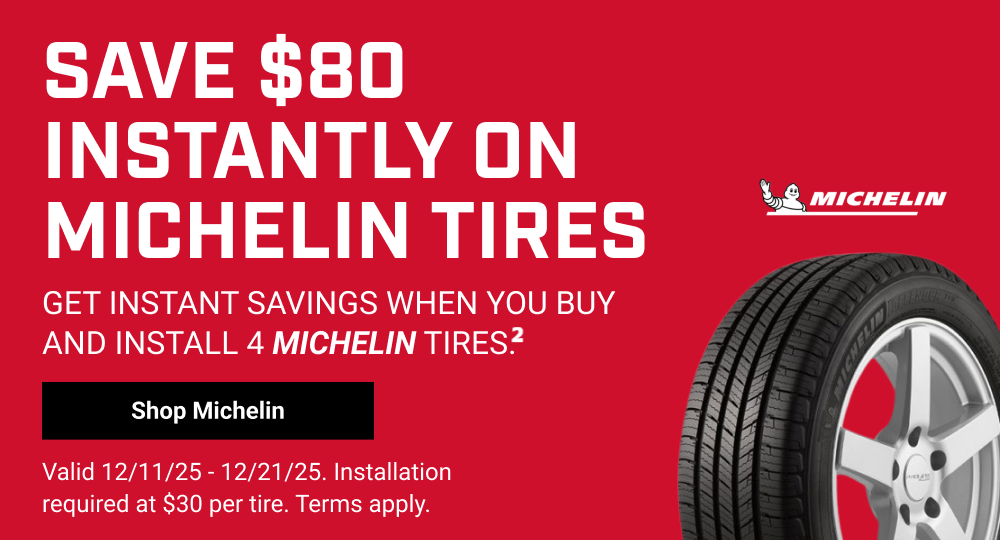 SAVE $80 INSTANTLY ON MICHELIN TIRES(2)