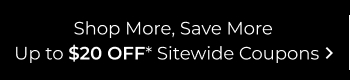 Shop More, Save More | Up To $20 Off Sitewide Coupons