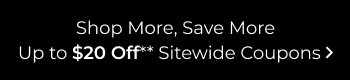 Shop More, Save More | Up To $20 Off Sitewide Coupons