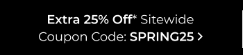 Extra 25% Off* Sitewide | Coupon Code: SPRING25