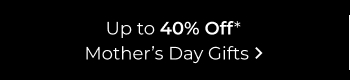Up to 40% Off Mother's Day Gifts