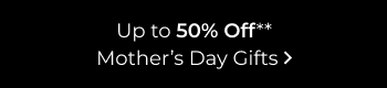 Up to 50% Off Mother's Day Gifts