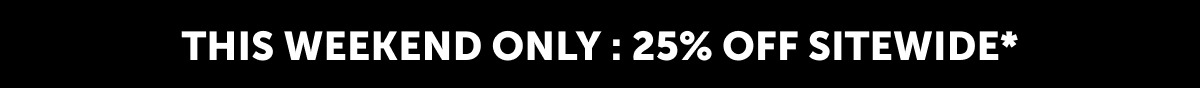 This Weekend Only: 25% Off SItewide