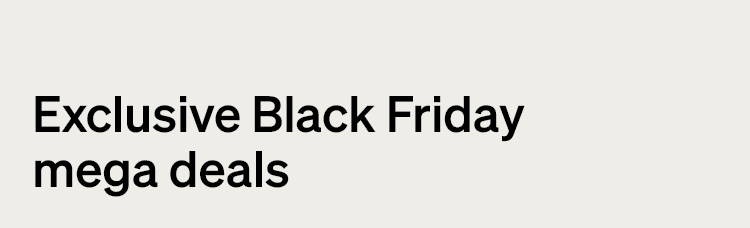 Exclusive Black Friday mega deals