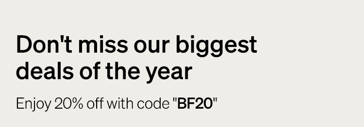 Don't miss our biggest deals of the year Enjoy 20% off with code "BF20"