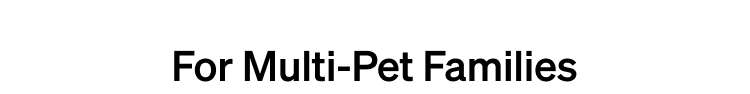 For Multi-Pet Families