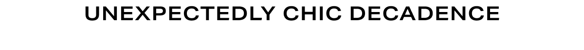 Grid Headline - Unexpectedly chic decadence